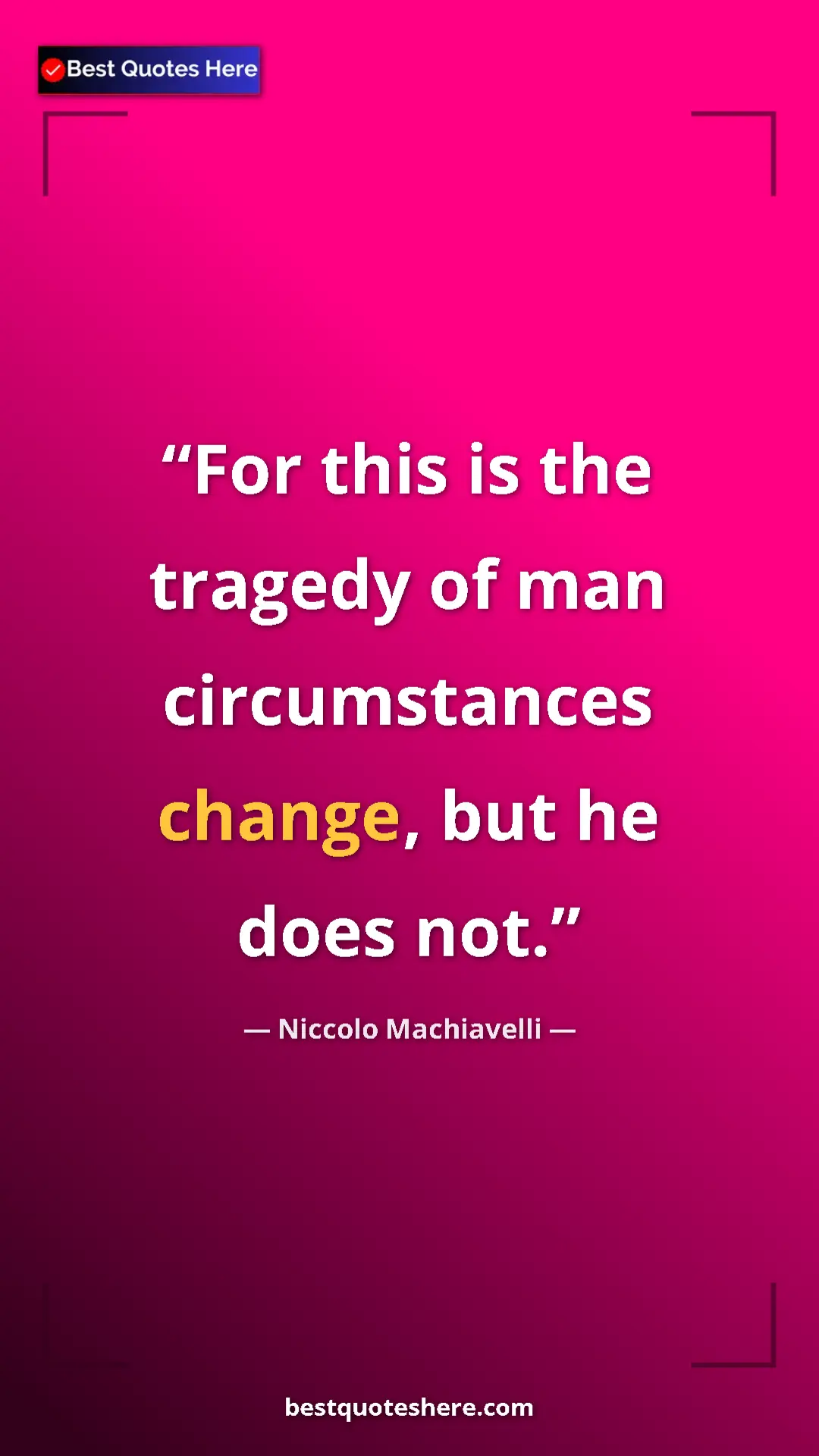 Pinterest quote poster by Niccolo Machiavelli: "For this is the tragedy of man circumstances change, but he..."