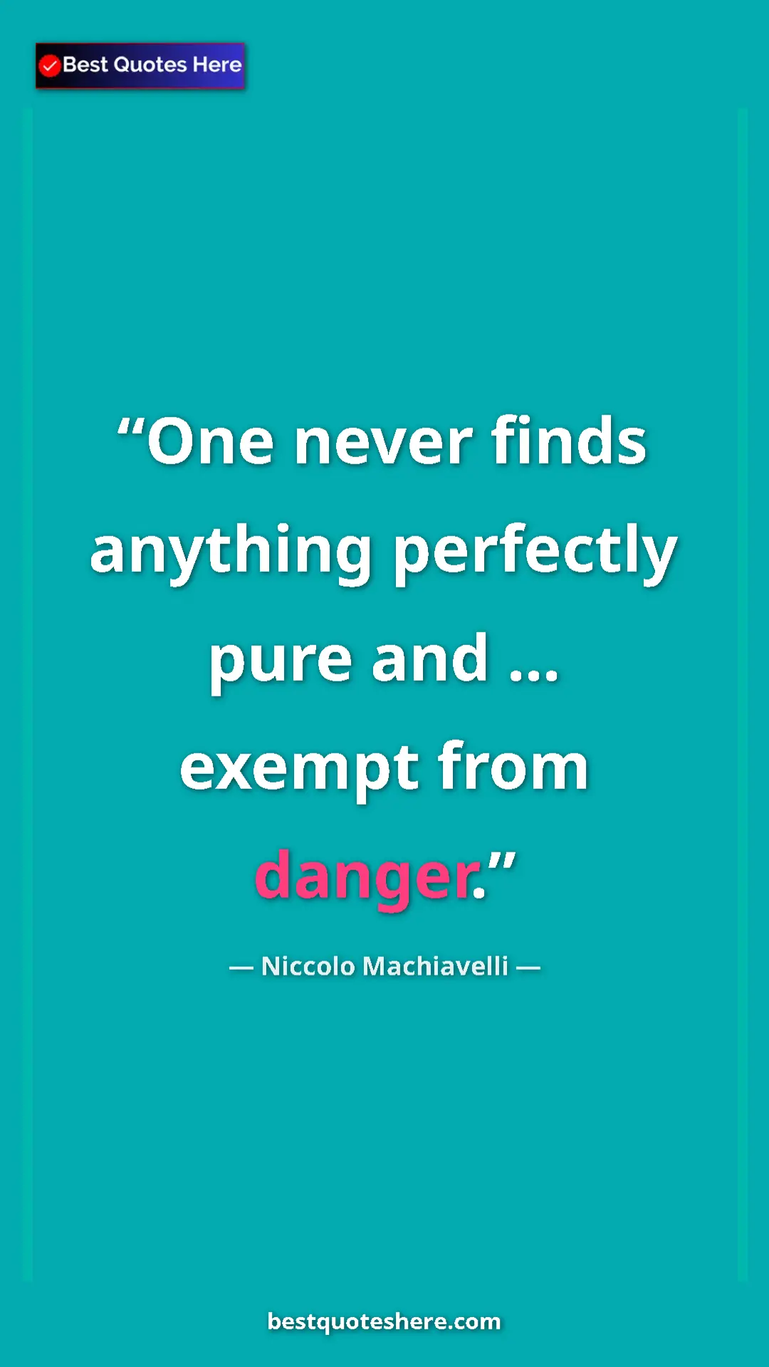 Pinterest quote poster by Niccolo Machiavelli: "One never finds anything perfectly pure and ... exempt from..."