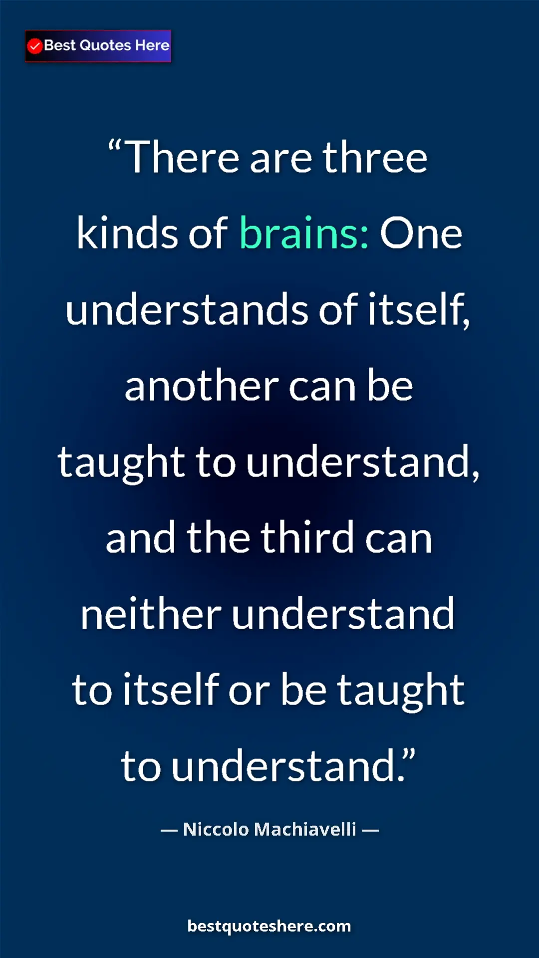 Pinterest quote poster by Niccolo Machiavelli: "There are three kinds of brains: One understands of itself,..."