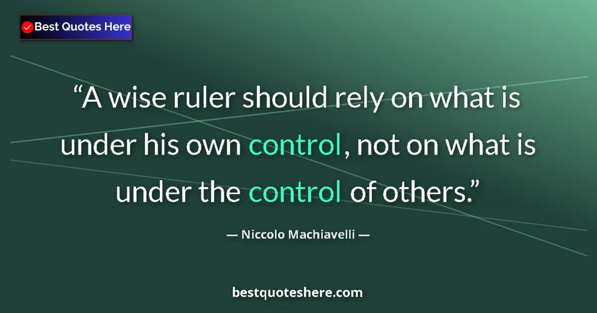 Quote by Niccolo Machiavelli: A wise ruler should rely on what is under his own control, not on what is under the control of other...