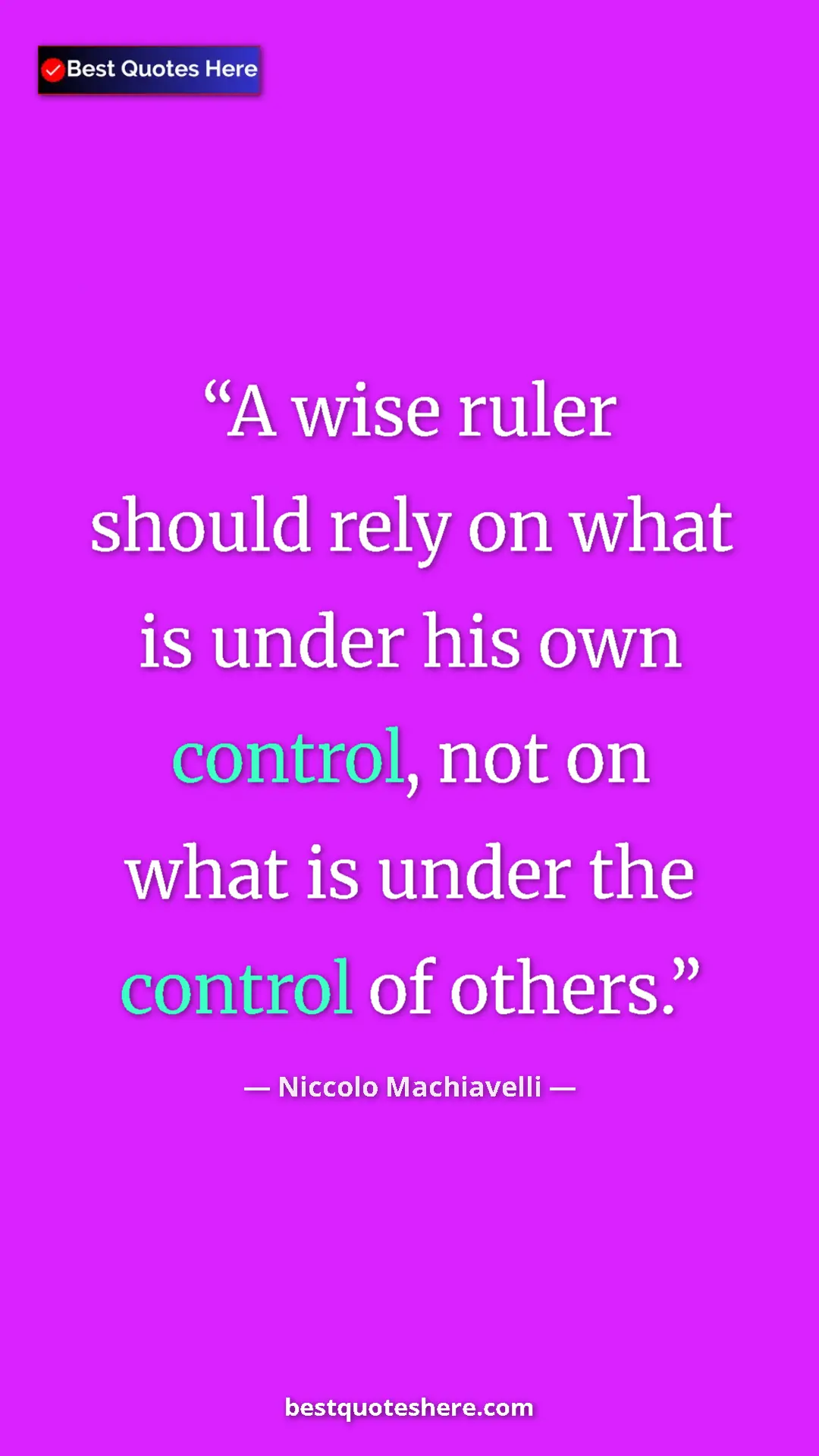 Pinterest quote poster by Niccolo Machiavelli: "A wise ruler should rely on what is under his own control,..."