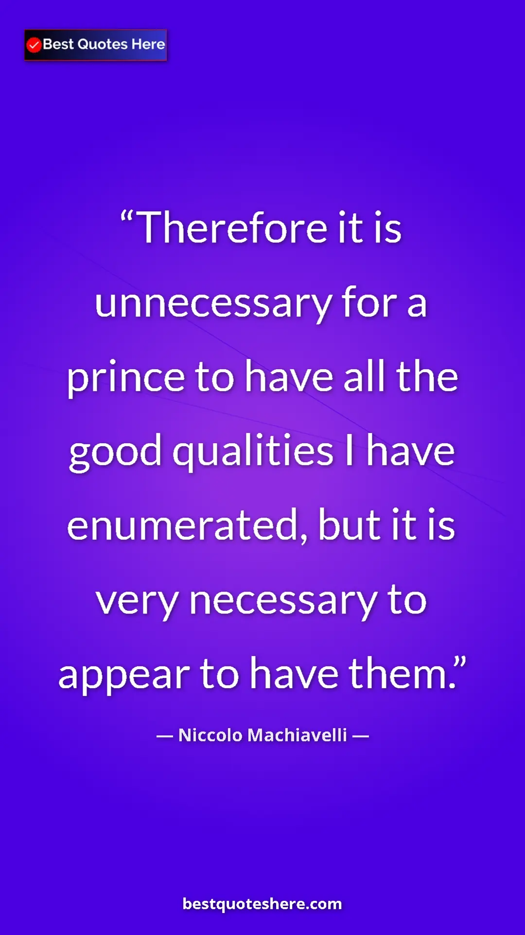 Niccolo Machiavelli Quote Card: "Therefore it is unnecessary for a prince to have all the goo" Pinterest quote poster by Niccolo Machiavelli: "Therefore it is unnecessary for a prince to have all the goo"