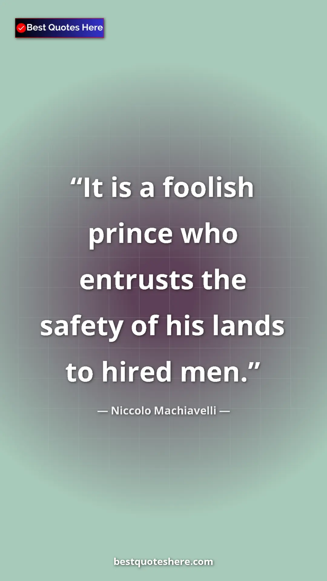 Pinterest quote poster by Niccolo Machiavelli: "It is a foolish prince who entrusts the safety of his lands..."