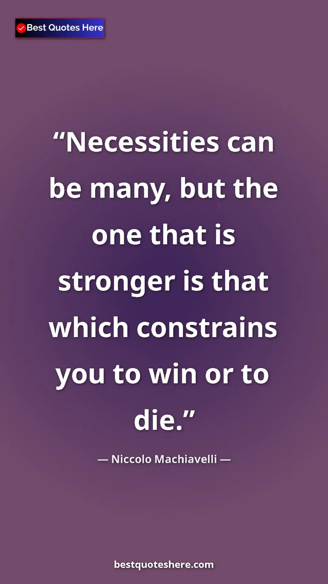 Pinterest quote poster by Niccolo Machiavelli: "Necessities can be many, but the one that is stronger is..."