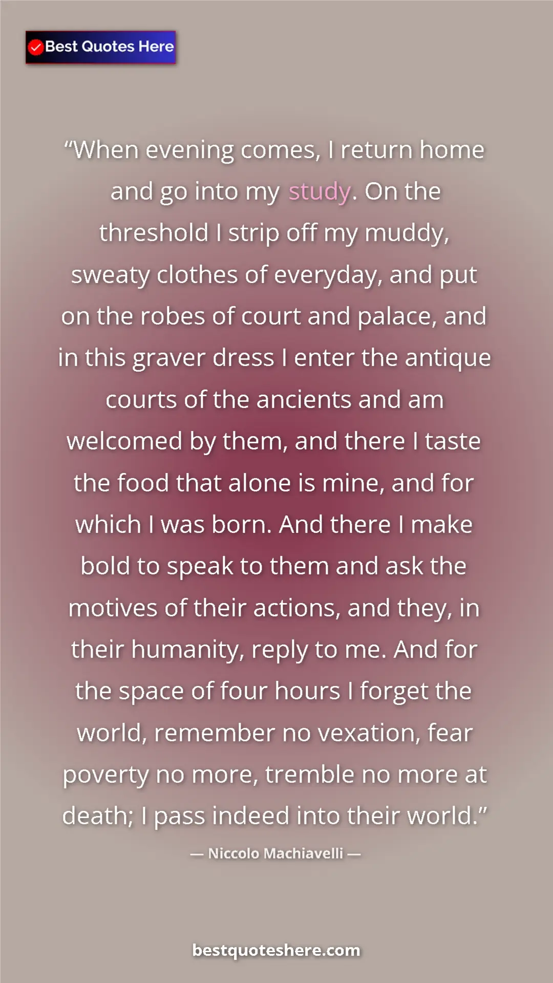 Pinterest quote poster by Niccolo Machiavelli: "When evening comes, I return home and go into my study. On t"