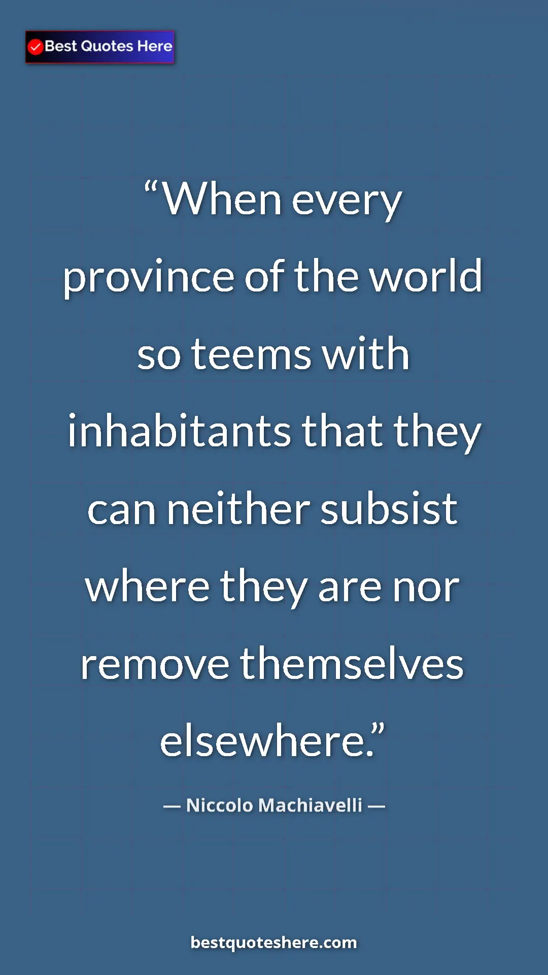 Pinterest quote poster by Niccolo Machiavelli: "When every province of the world so teems with inhabitants..."
