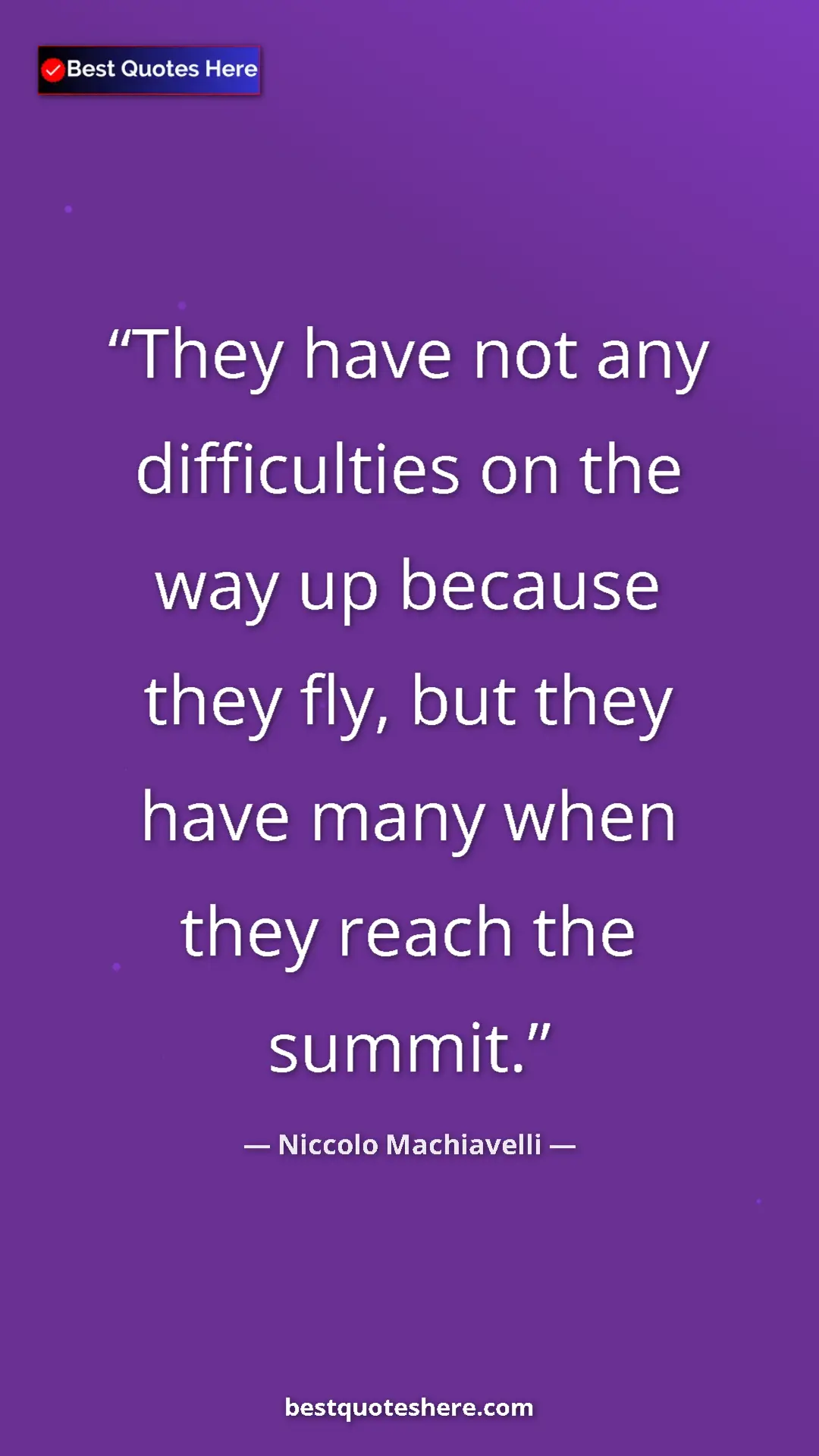 Pinterest quote poster by Niccolo Machiavelli: "They have not any difficulties on the way up because they..."