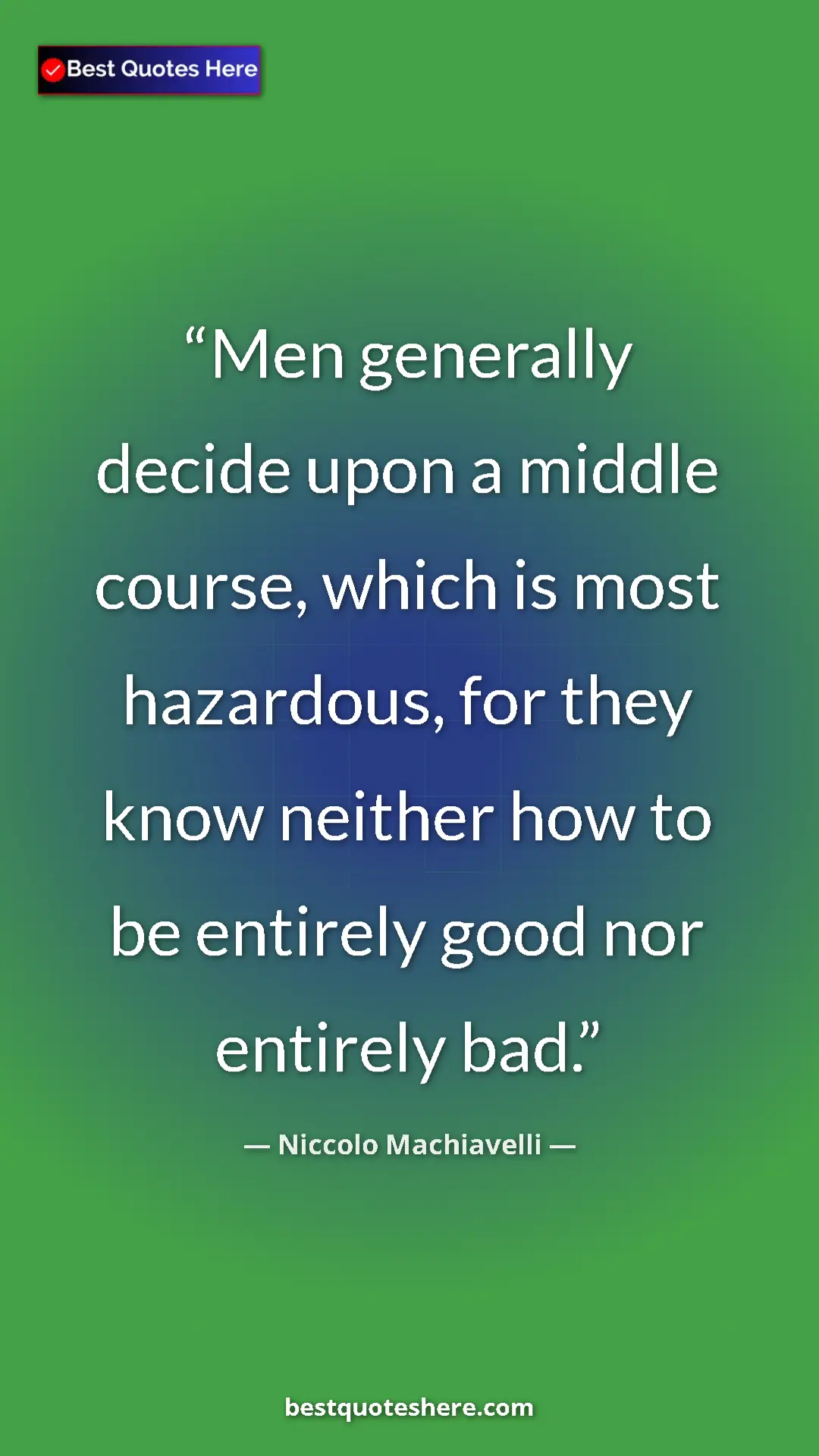 Pinterest quote poster by Niccolo Machiavelli: "Men generally decide upon a middle course, which is most..."