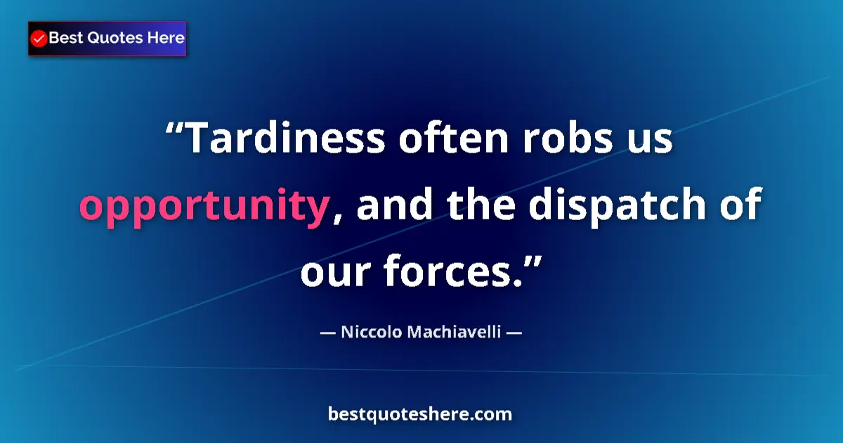 Quote by Niccolo Machiavelli: Tardiness often robs us opportunity, and the dispatch of our forces....