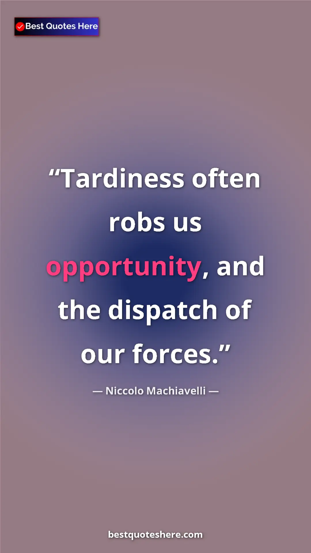 Pinterest quote poster by Niccolo Machiavelli: "Tardiness often robs us opportunity, and the dispatch of..."