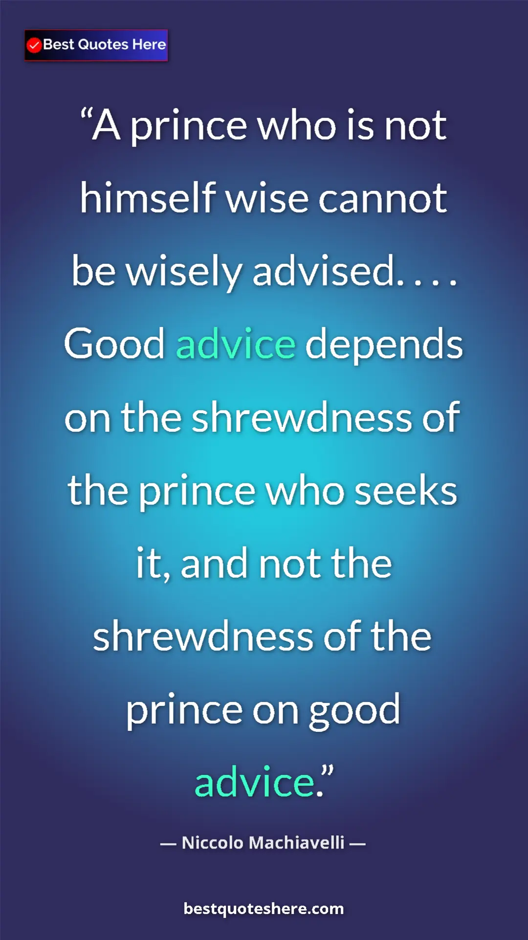 Niccolo Machiavelli Quote Card: "A prince who is not himself wise cannot be wisely advised...." Pinterest quote poster by Niccolo Machiavelli: "A prince who is not himself wise cannot be wisely advised...."