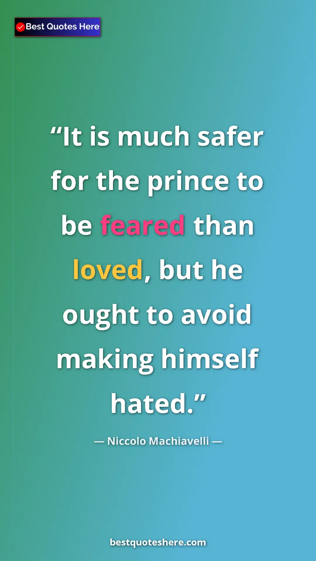 Pinterest quote poster by Niccolo Machiavelli: "It is much safer for the prince to be feared than loved,..."