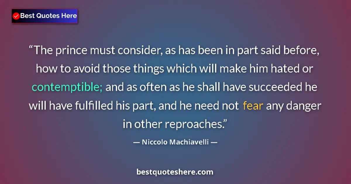 Quote by Niccolo Machiavelli: The prince must consider, as has been in part said before, how to avoid those things which will make...