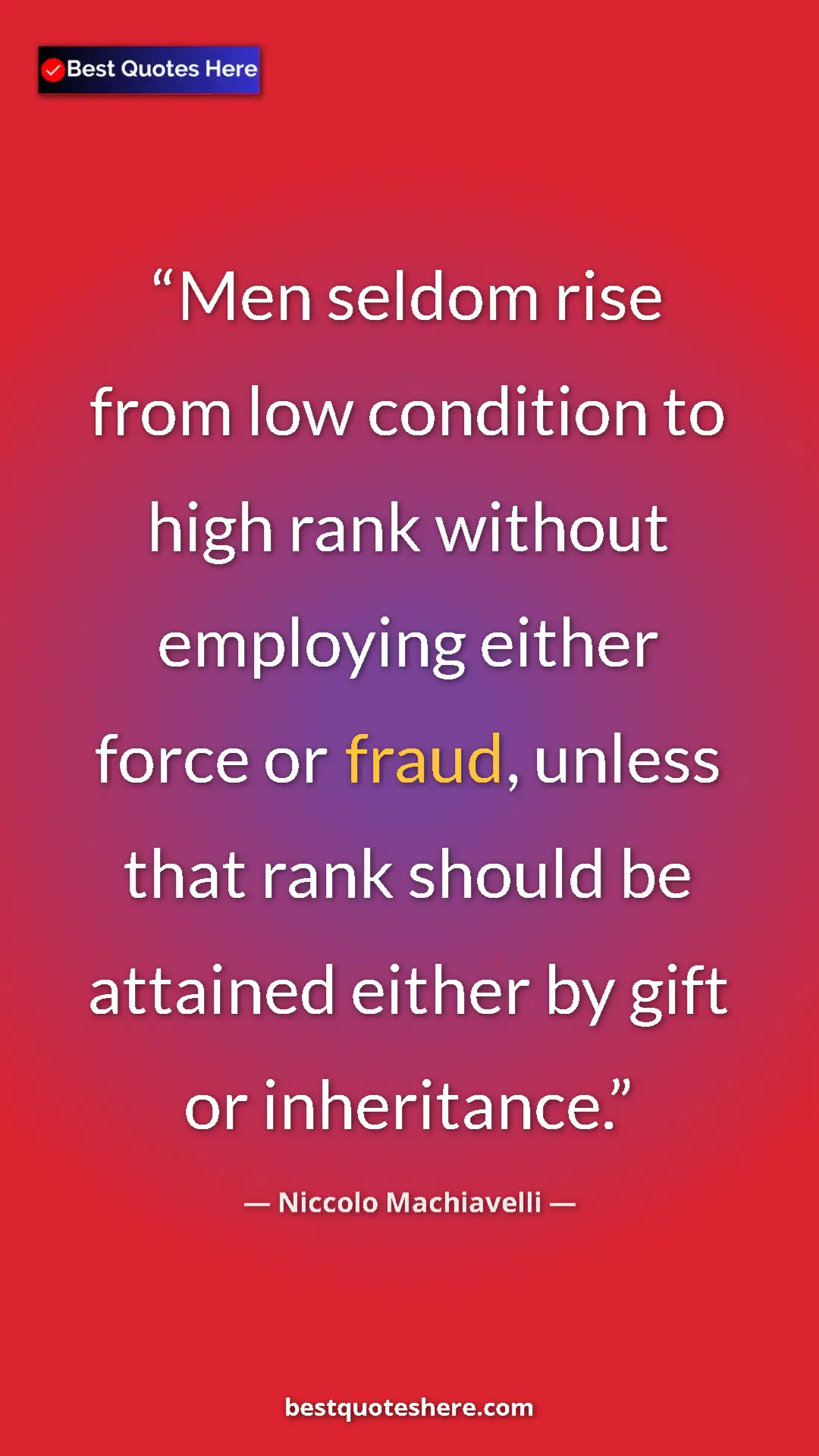 Pinterest quote poster by Niccolo Machiavelli: "Men seldom rise from low condition to high rank without..."