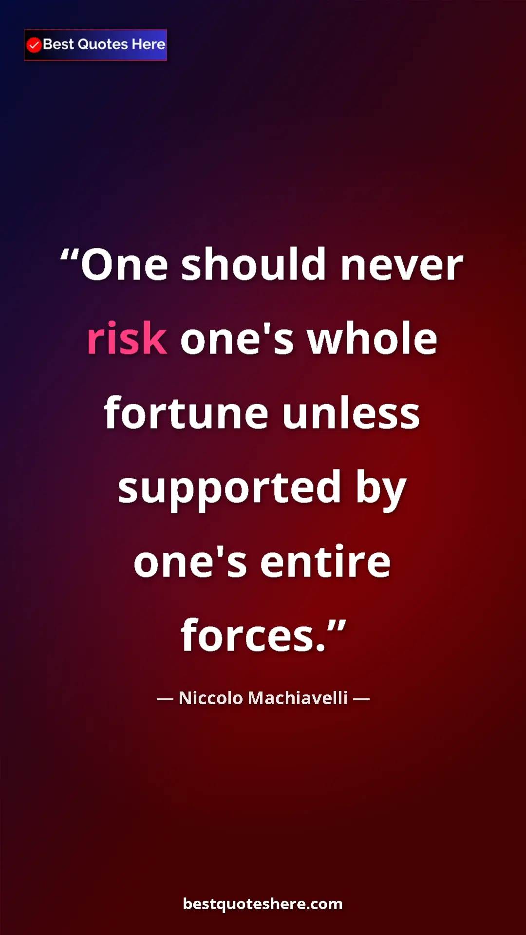 Pinterest quote poster by Niccolo Machiavelli: "One should never risk one's whole fortune unless supported..."