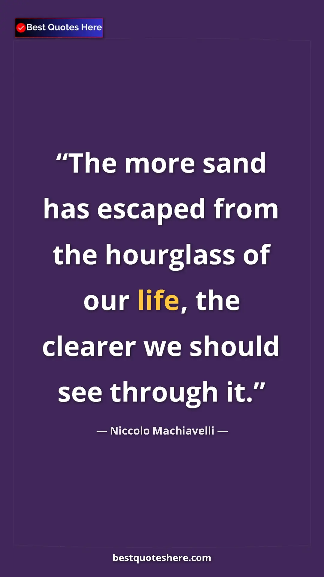 Pinterest quote poster by Niccolo Machiavelli: "The more sand has escaped from the hourglass of our life,..."