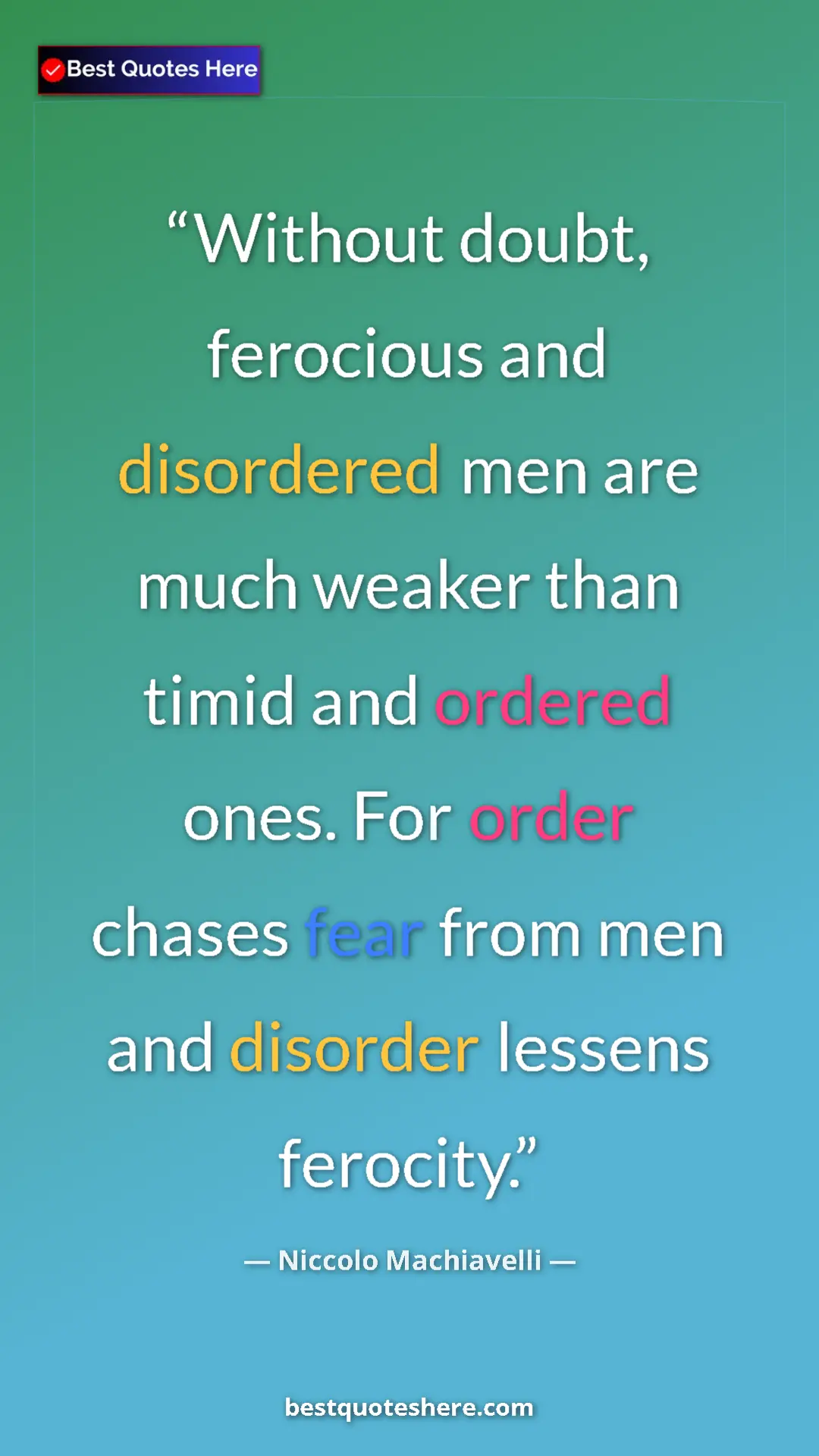 Niccolo Machiavelli Quote Card: "Without doubt, ferocious and disordered men are much weaker " Pinterest quote poster by Niccolo Machiavelli: "Without doubt, ferocious and disordered men are much weaker "