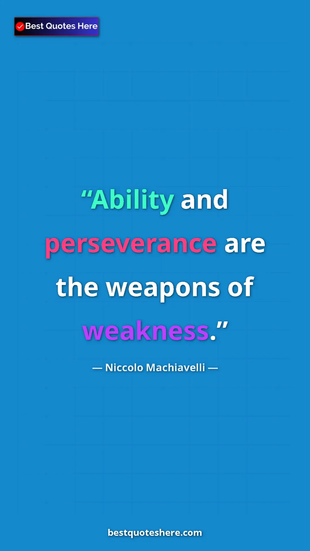 Niccolo Machiavelli Quote Card: "Ability and perseverance are the weapons of weakness." Pinterest quote poster by Niccolo Machiavelli: "Ability and perseverance are the weapons of weakness."
