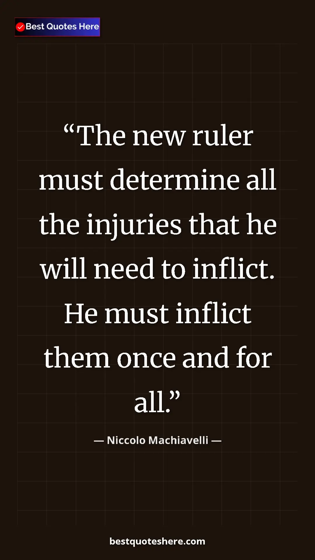 Pinterest quote poster by Niccolo Machiavelli: "The new ruler must determine all the injuries that he will..."