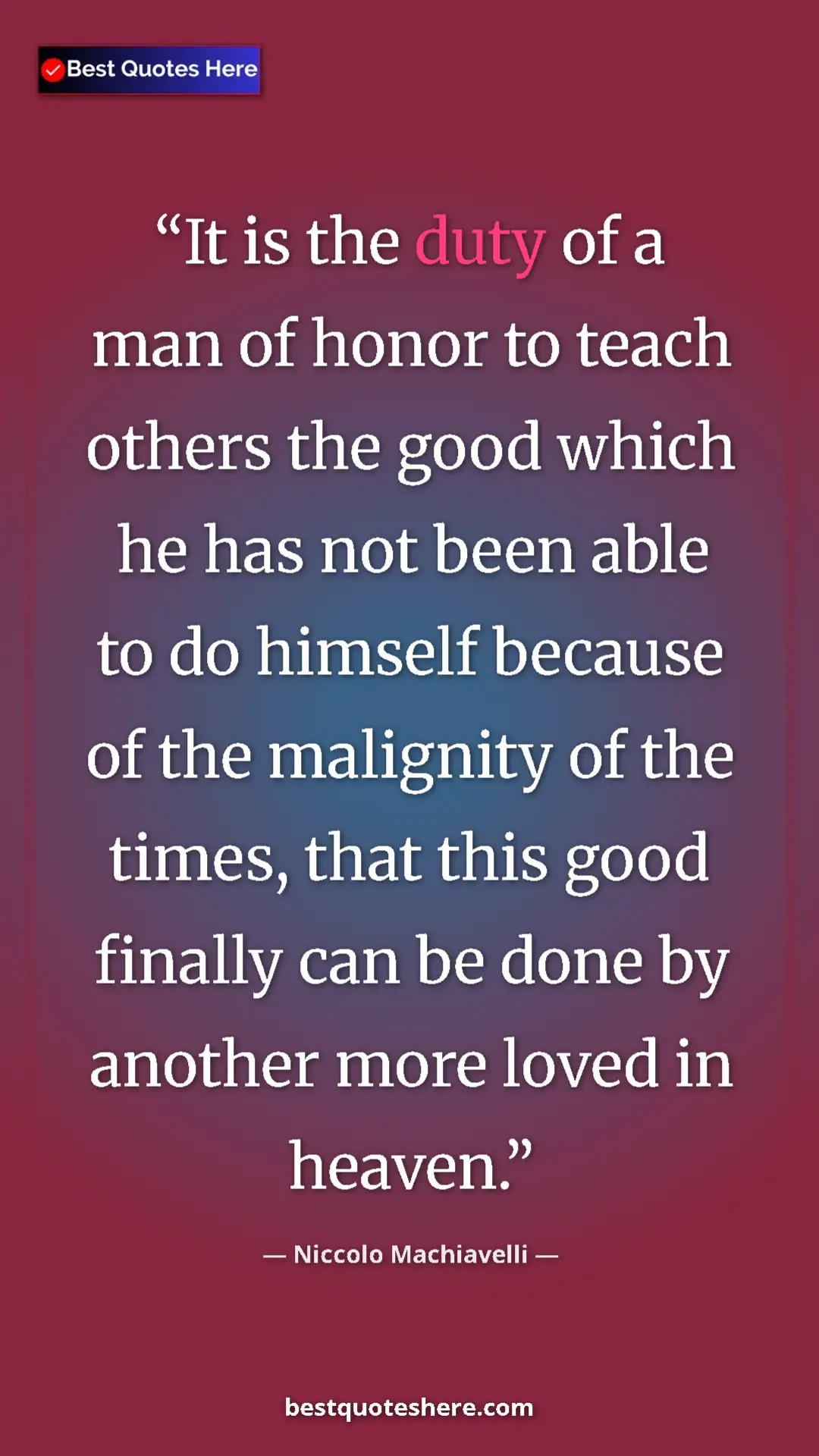 Pinterest quote poster by Niccolo Machiavelli: "It is the duty of a man of honor to teach others the good..."