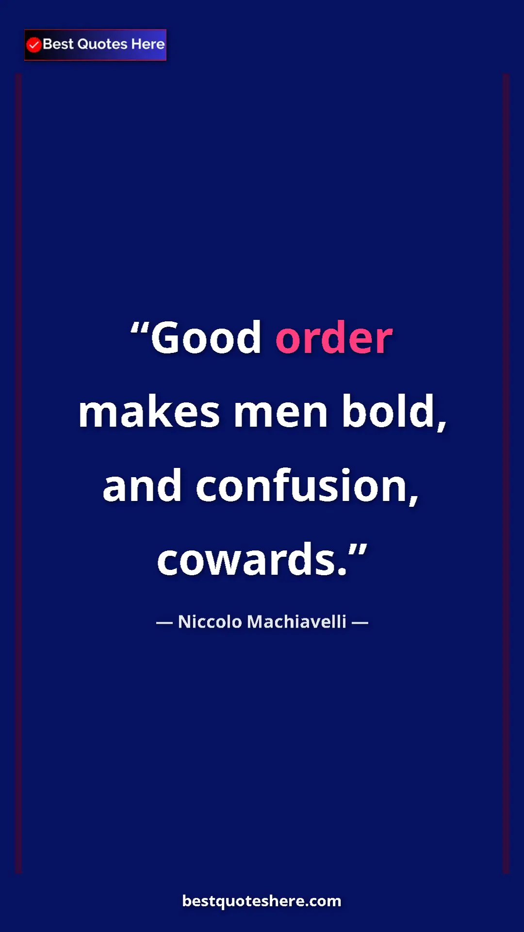 Pinterest quote poster by Niccolo Machiavelli: "Good order makes men bold, and confusion, cowards."