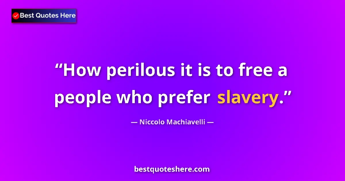 Quote by Niccolo Machiavelli: How perilous it is to free a people who prefer slavery....