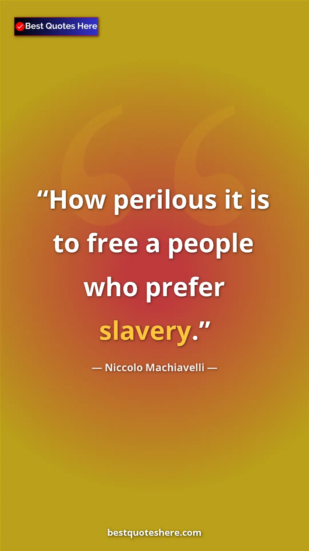 Pinterest quote poster by Niccolo Machiavelli: "How perilous it is to free a people who prefer slavery."
