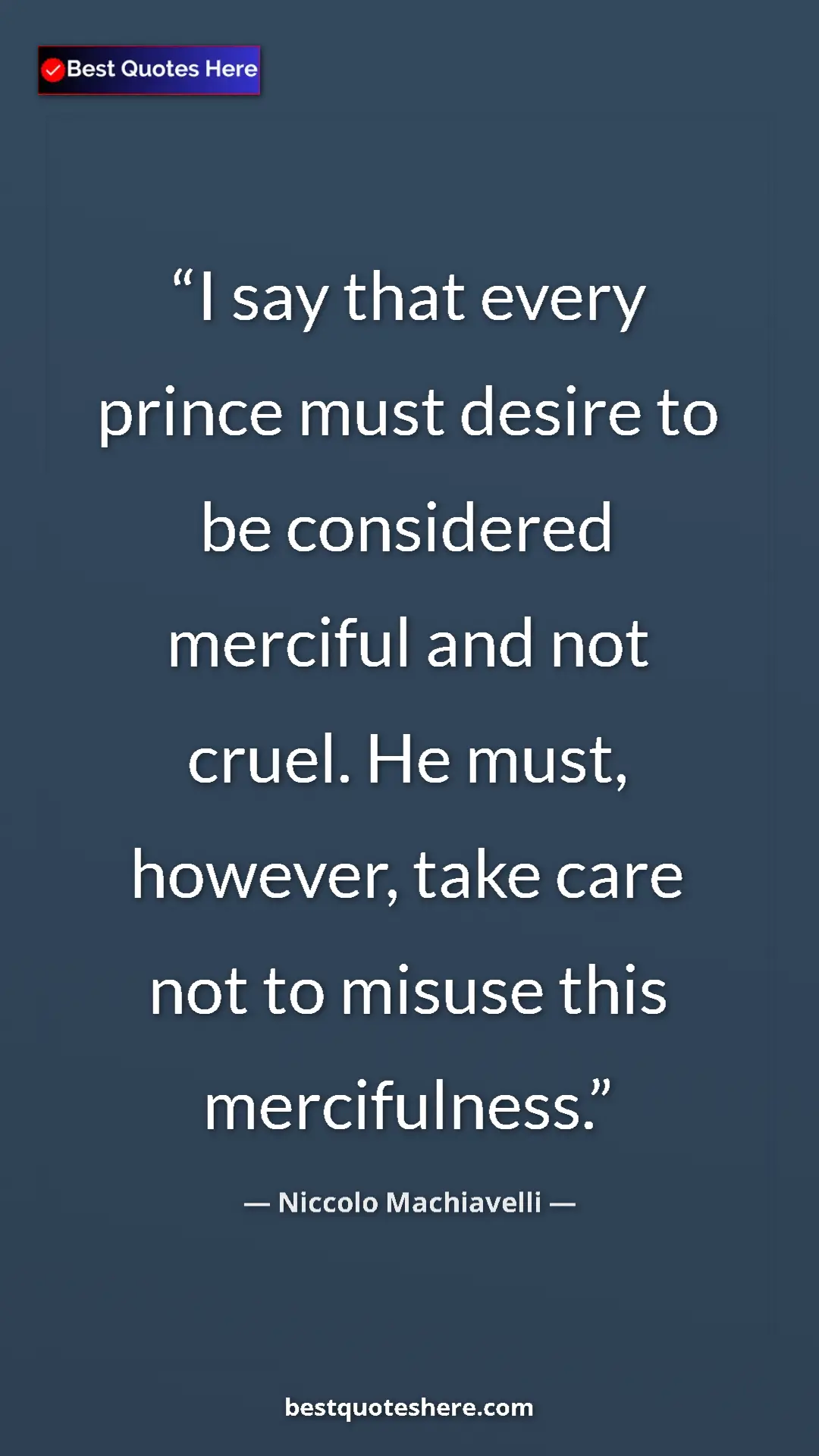 Pinterest quote poster by Niccolo Machiavelli: "I say that every prince must desire to be considered..."