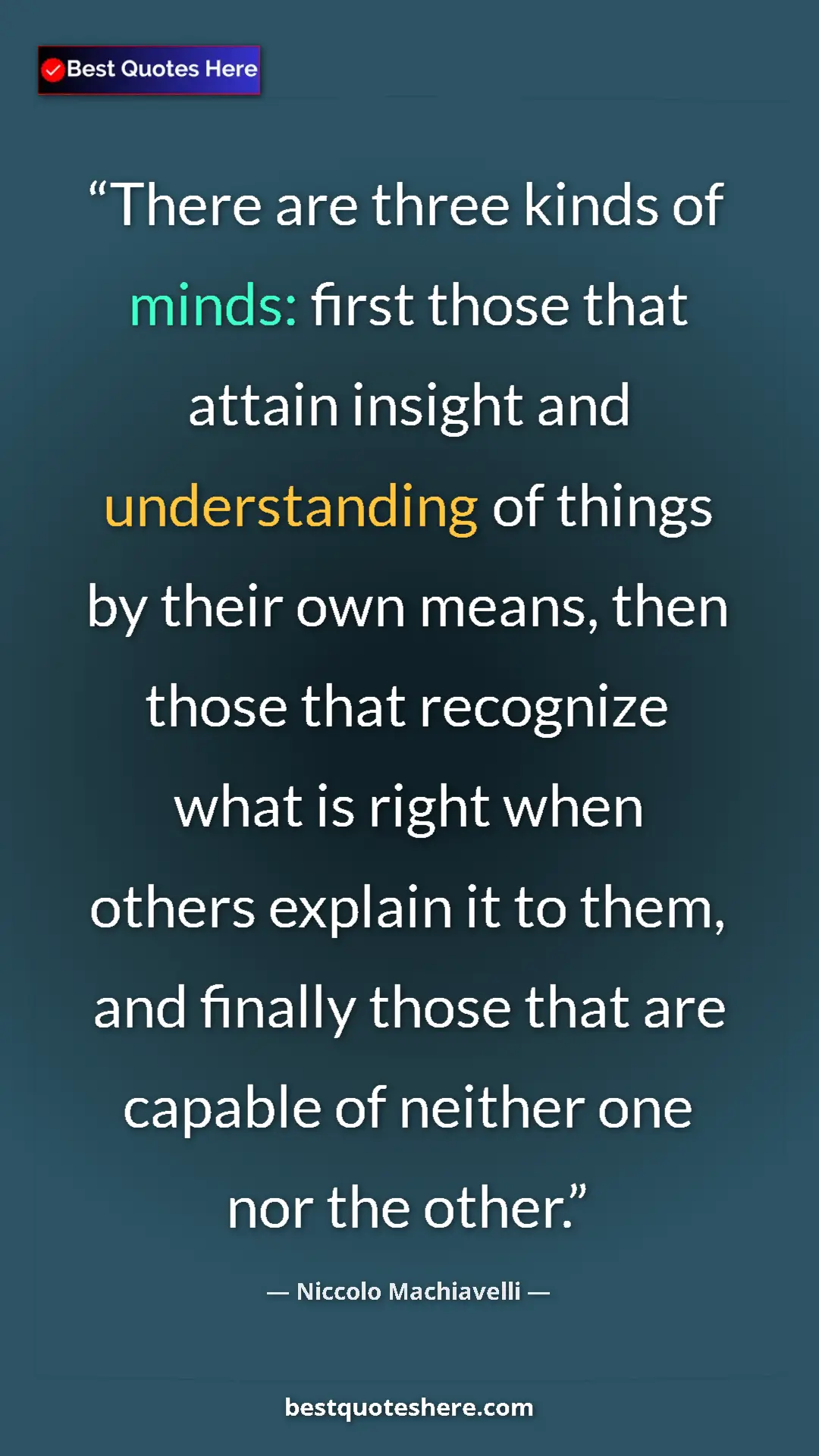 Niccolo Machiavelli Quote Card: "There are three kinds of minds: first those that attain..." Pinterest quote poster by Niccolo Machiavelli: "There are three kinds of minds: first those that attain..."