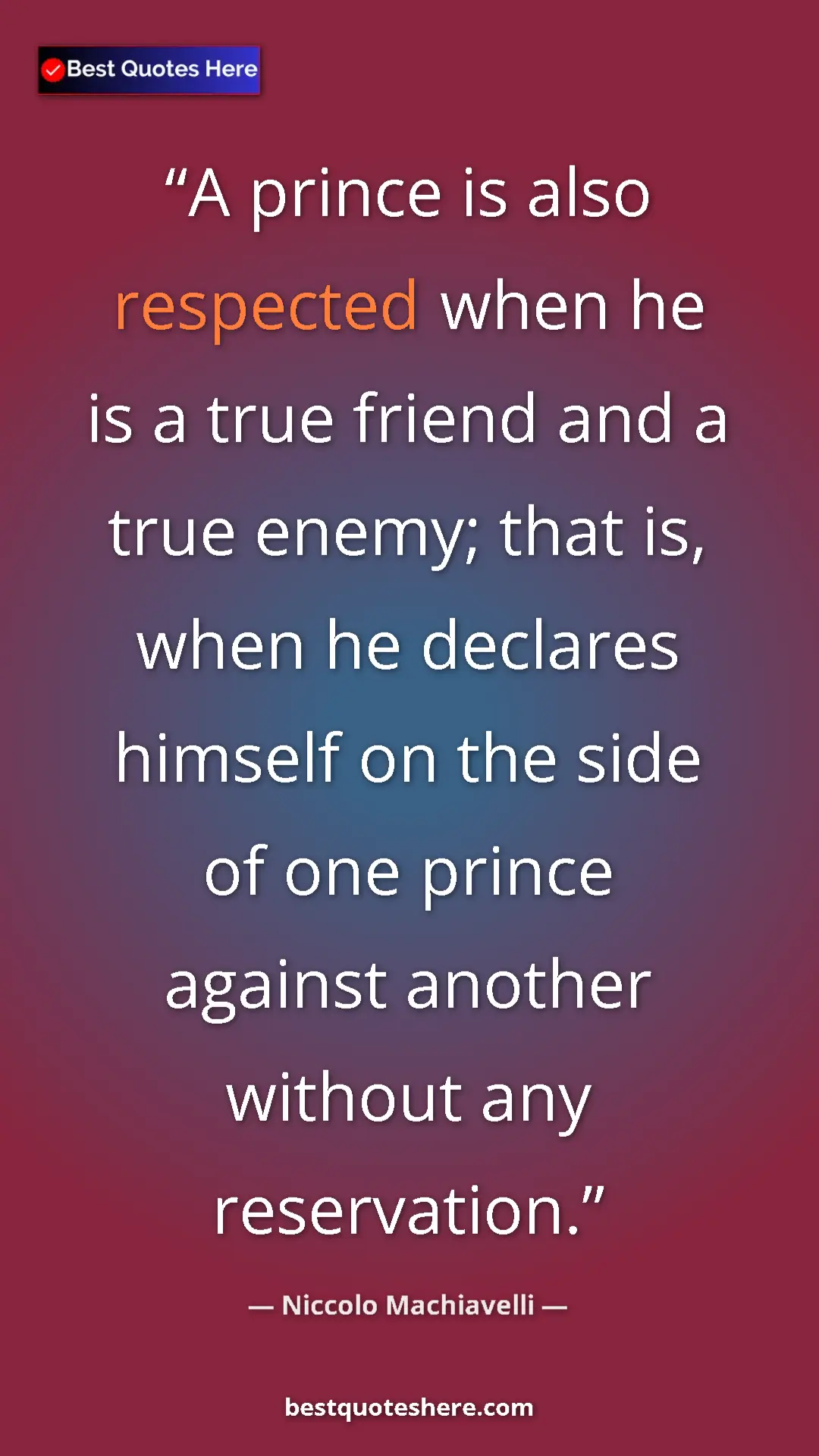 Pinterest quote poster by Niccolo Machiavelli: "A prince is also respected when he is a true friend and a..."