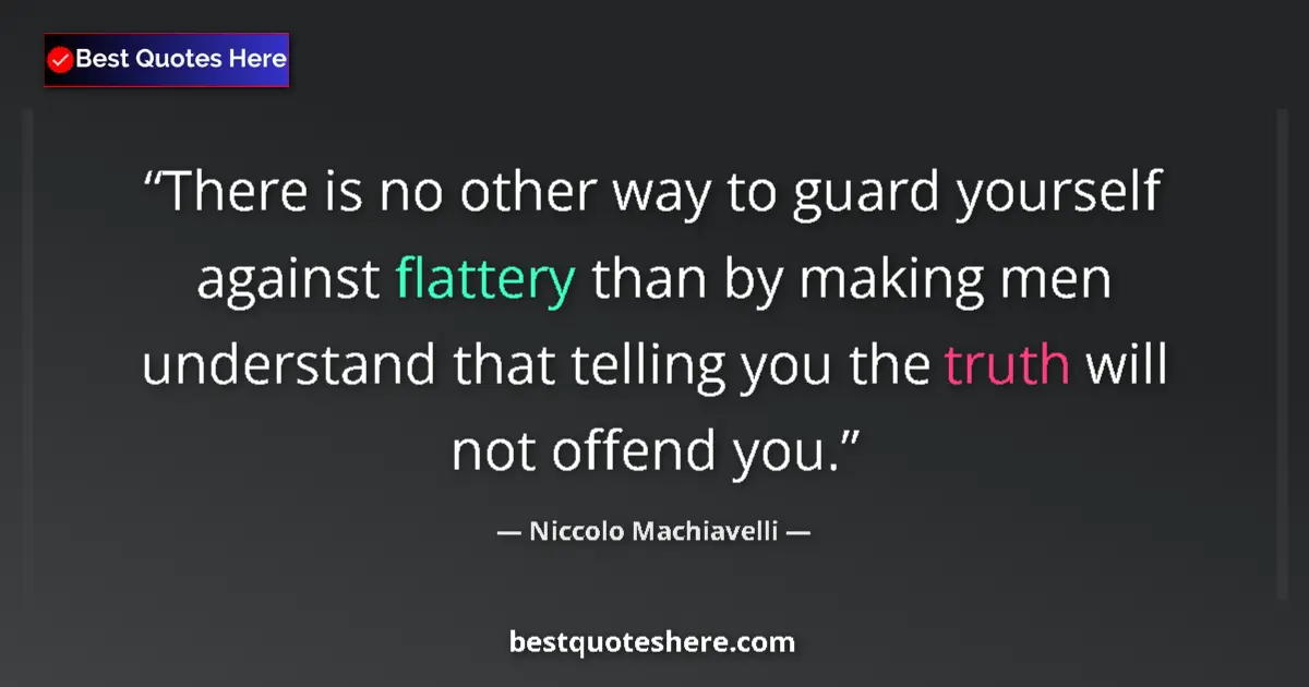 Quote by Niccolo Machiavelli: There is no other way to guard yourself against flattery than by making men understand that telling ...