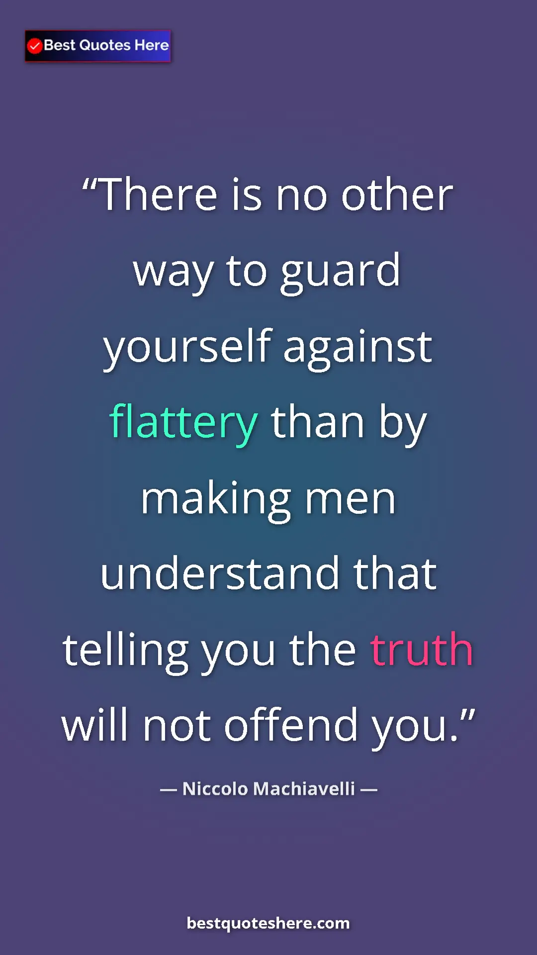 Pinterest quote poster by Niccolo Machiavelli: "There is no other way to guard yourself against flattery..."
