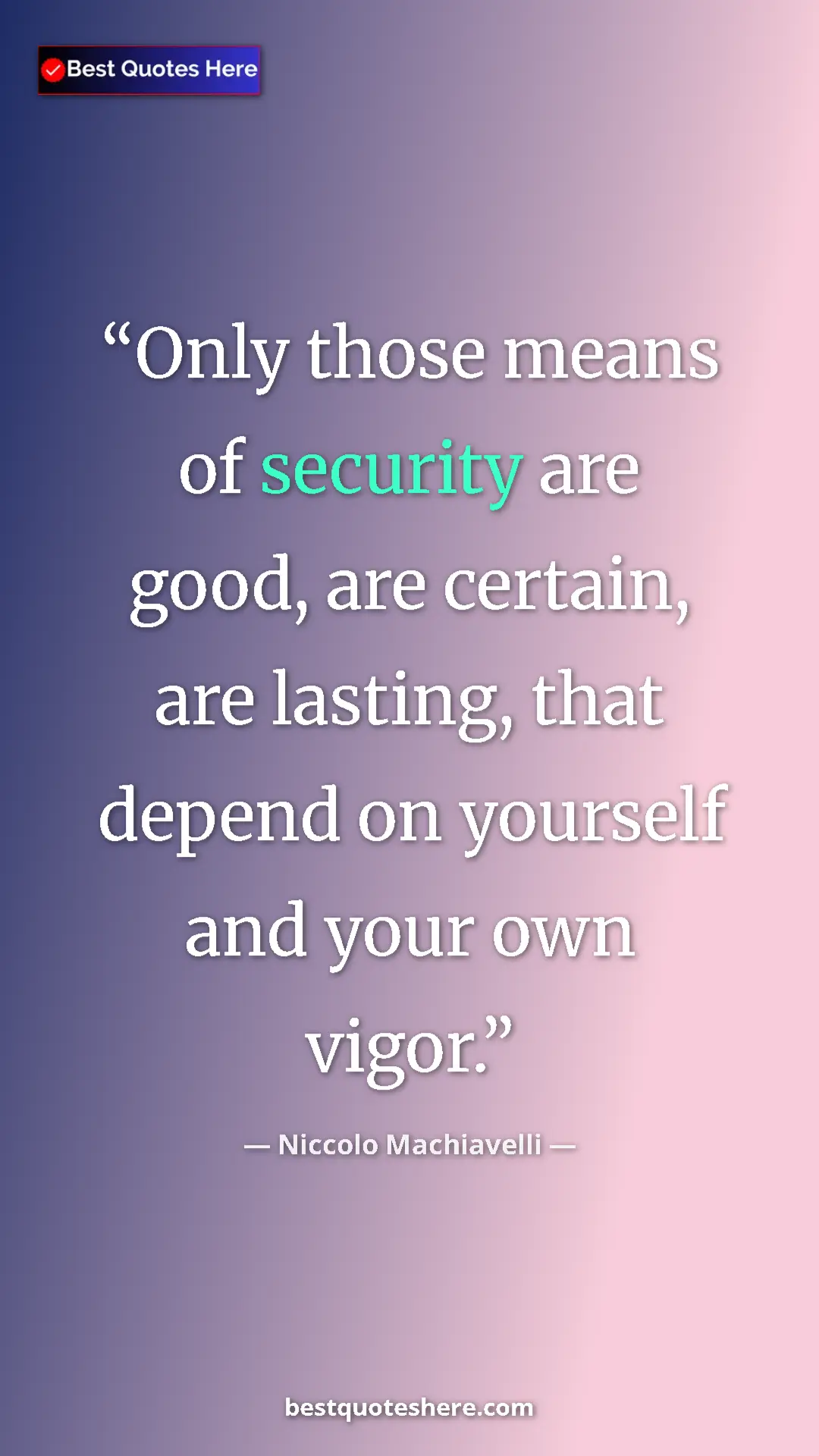 Pinterest quote poster by Niccolo Machiavelli: "Only those means of security are good, are certain, are..."
