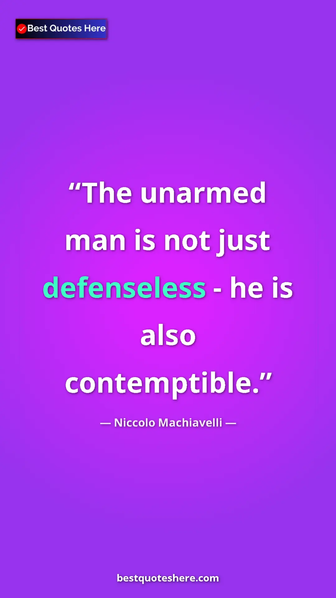 Pinterest quote poster by Niccolo Machiavelli: "The unarmed man is not just defenseless - he is also..."