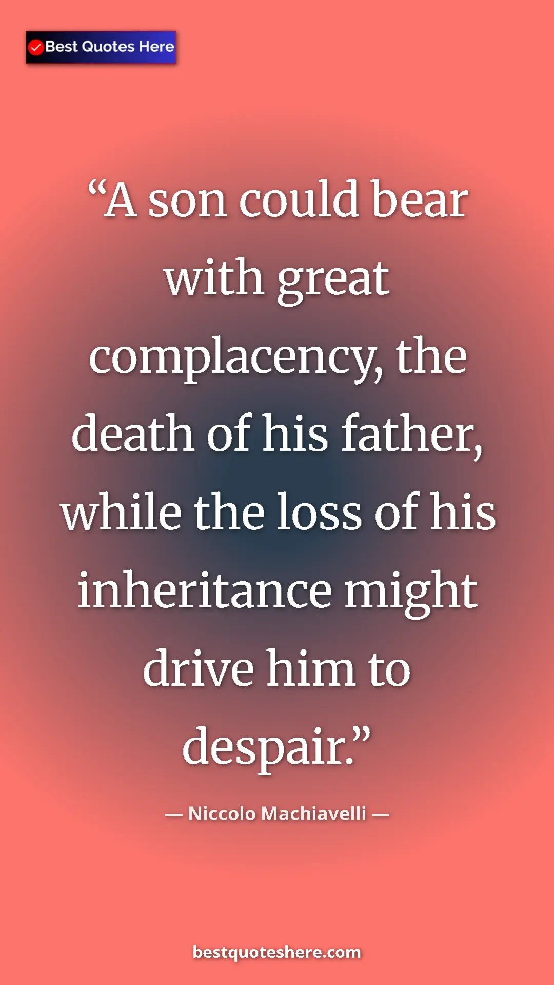 Pinterest quote poster by Niccolo Machiavelli: "A son could bear with great complacency, the death of his..."