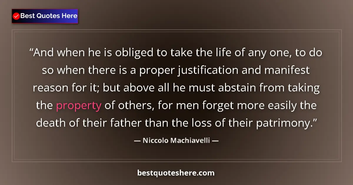Quote by Niccolo Machiavelli: And when he is obliged to take the life of any one, to do so when there is a proper justification an...