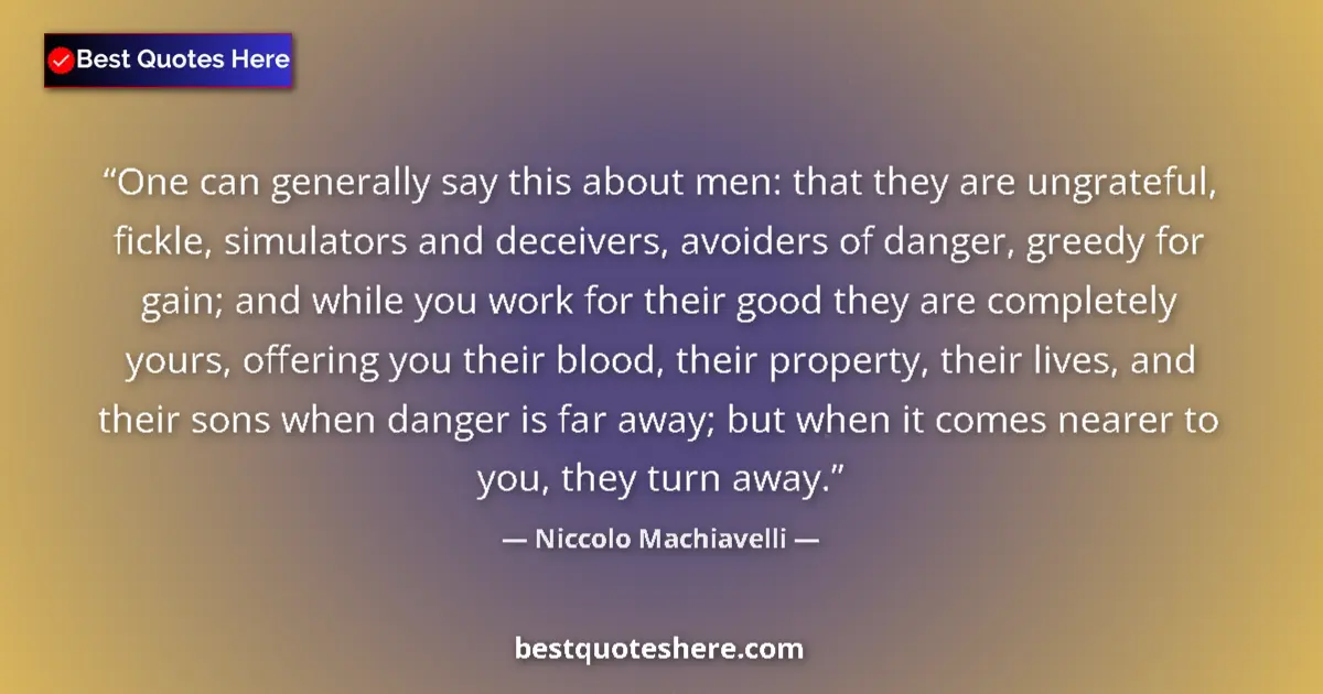 Quote by Niccolo Machiavelli: One can generally say this about men: that they are ungrateful, fickle, simulators and deceivers, av...