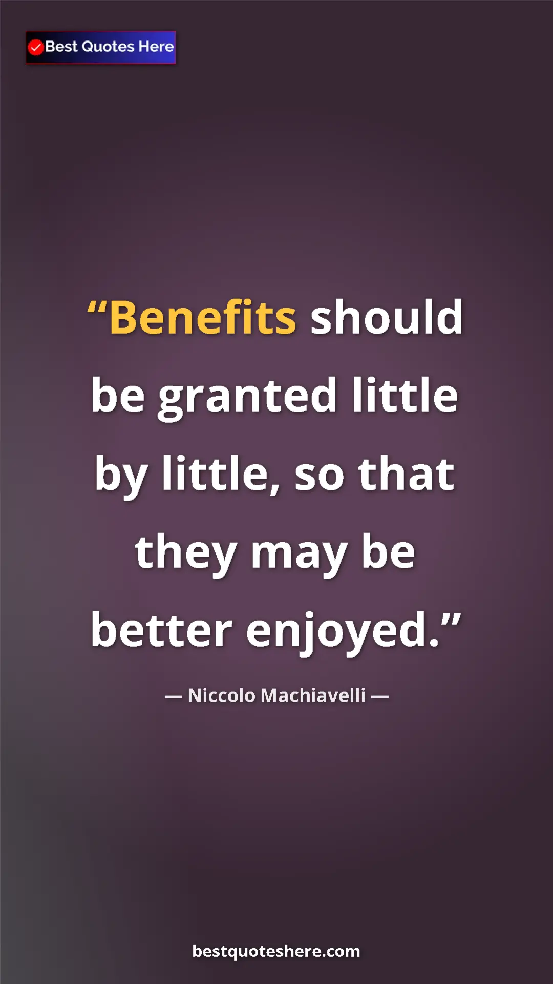 Pinterest quote poster by Niccolo Machiavelli: "Benefits should be granted little by little, so that they..."