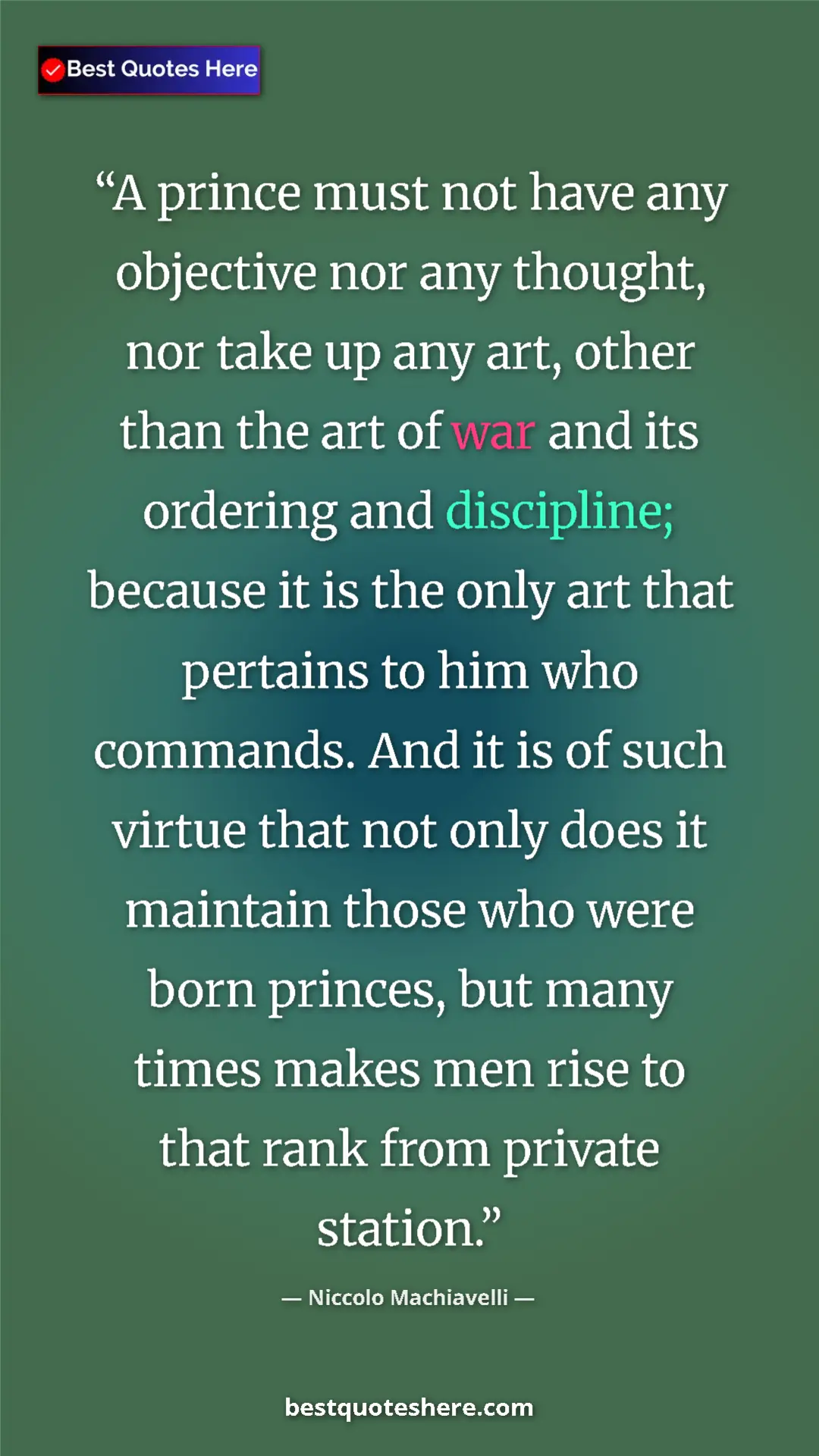 Niccolo Machiavelli Quote Card: "A prince must not have any objective nor any thought, nor..." Pinterest quote poster by Niccolo Machiavelli: "A prince must not have any objective nor any thought, nor..."