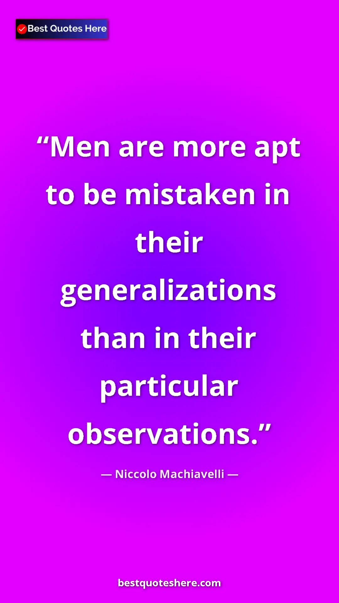 Niccolo Machiavelli Quote Card: "Men are more apt to be mistaken in their generalizations..." Pinterest quote poster by Niccolo Machiavelli: "Men are more apt to be mistaken in their generalizations..."