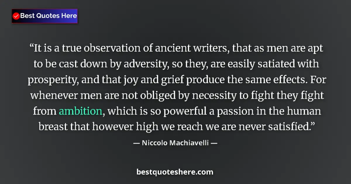 Quote by Niccolo Machiavelli: It is a true observation of ancient writers, that as men are apt to be cast down by adversity, so th...