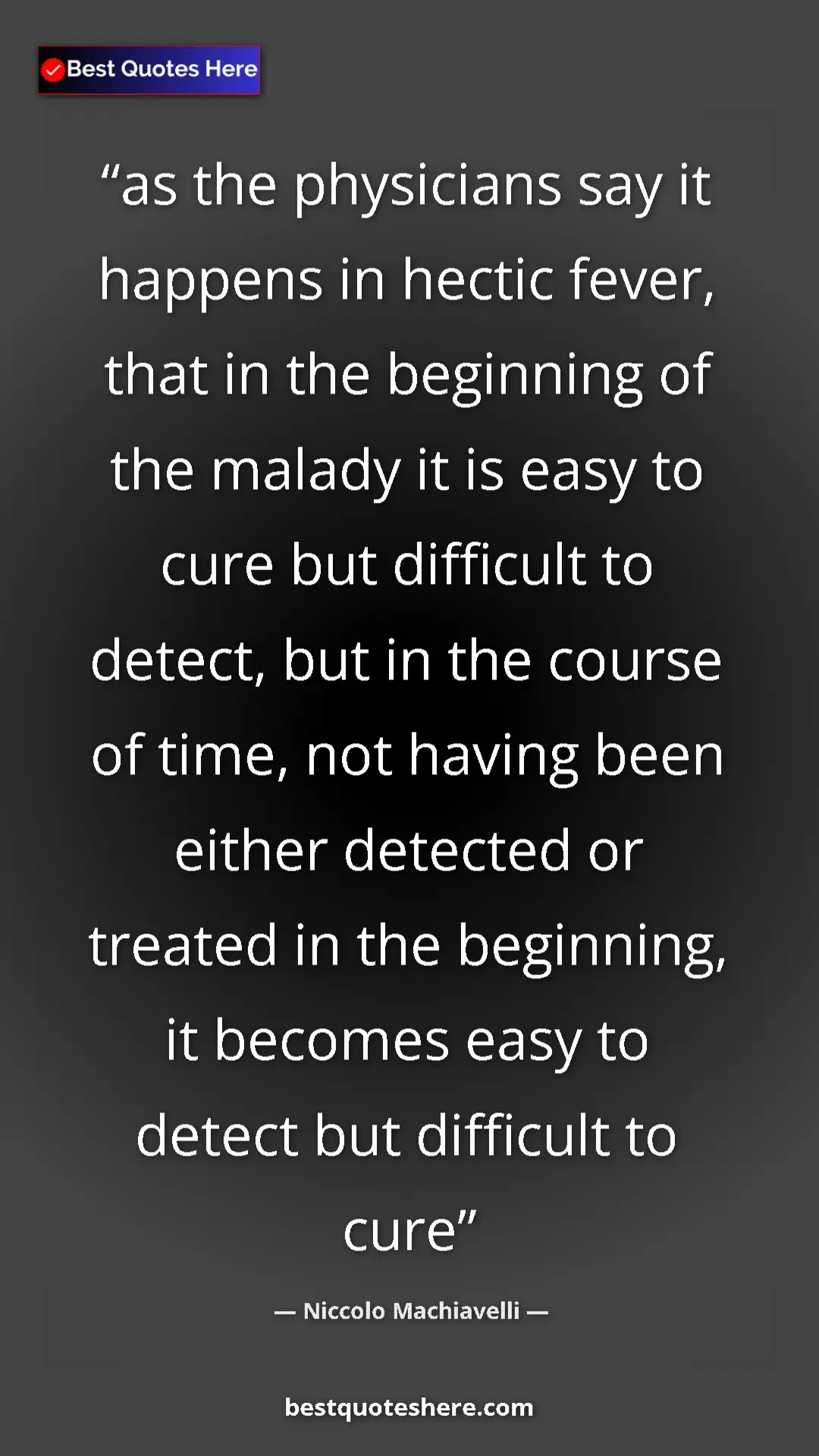 Niccolo Machiavelli Quote Card: "as the physicians say it happens in hectic fever, that in..." Pinterest quote poster by Niccolo Machiavelli: "as the physicians say it happens in hectic fever, that in..."