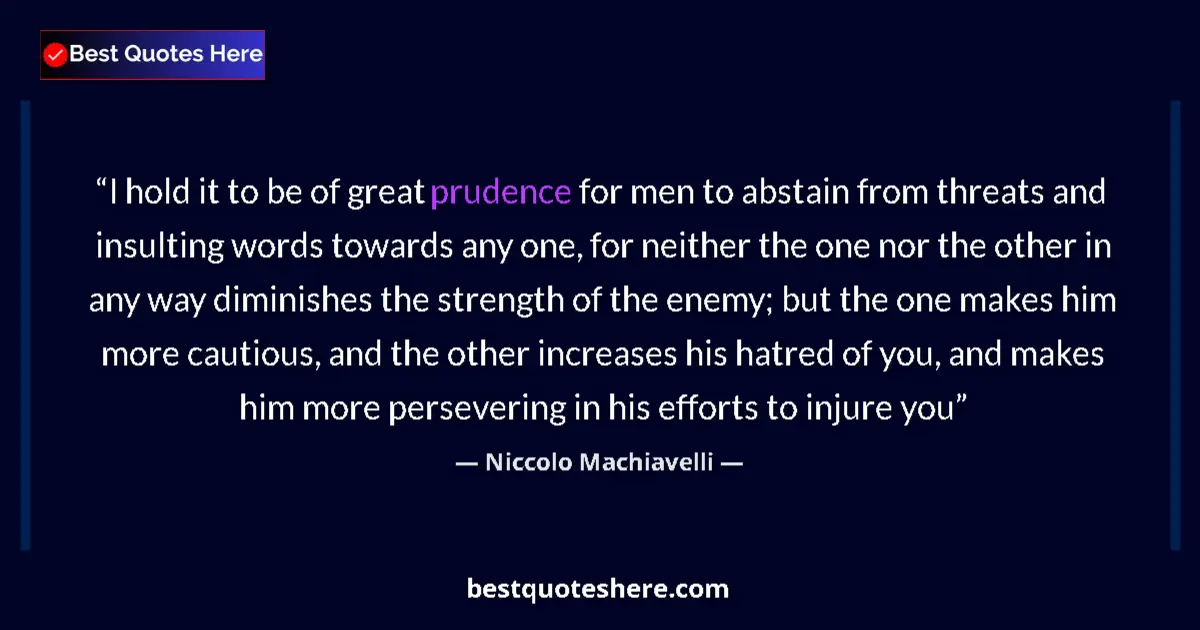 Quote by Niccolo Machiavelli: I hold it to be of great prudence for men to abstain from threats and insulting words towards any on...