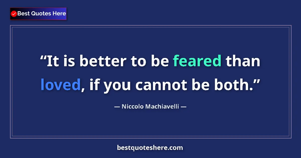 Quote by Niccolo Machiavelli: It is better to be feared than loved, if you cannot be both....