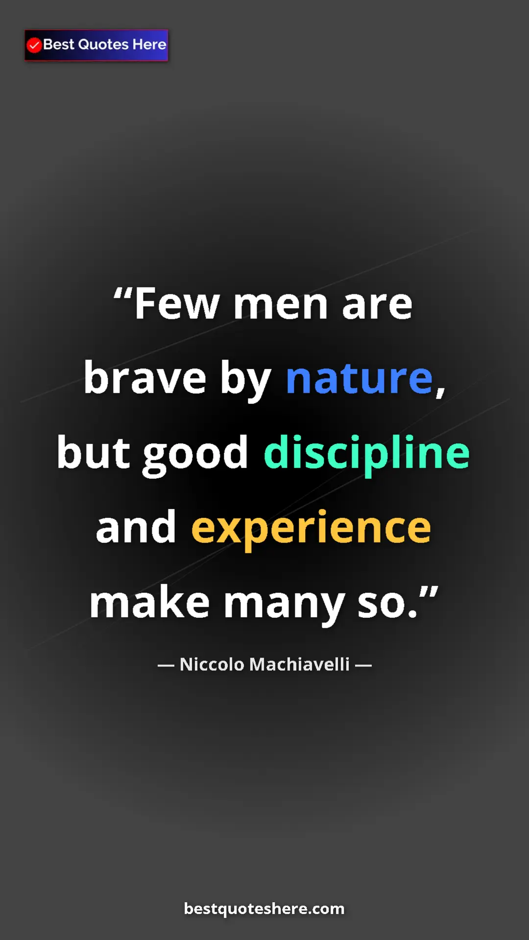 Pinterest quote poster by Niccolo Machiavelli: "Few men are brave by nature, but good discipline and..."