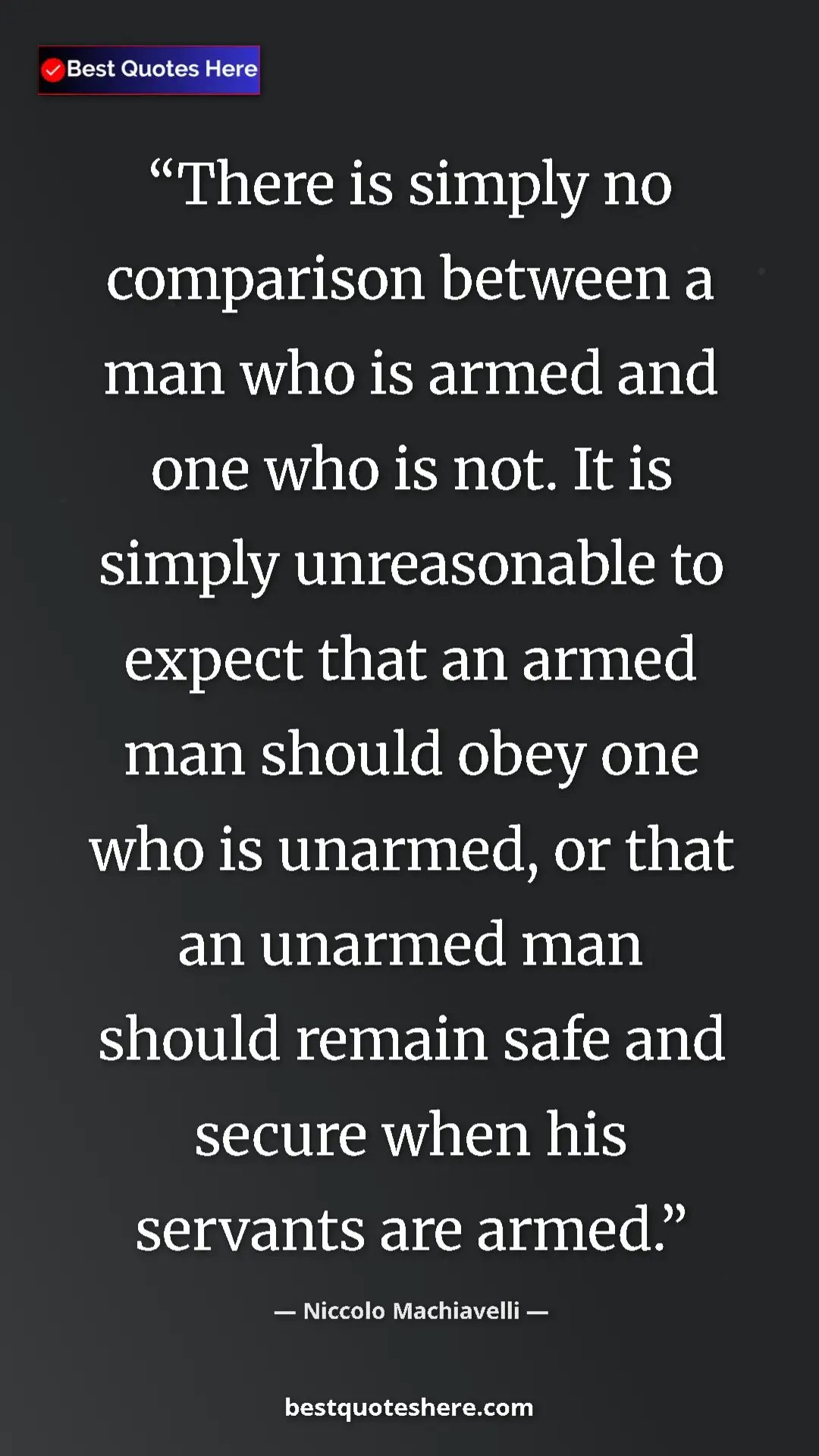 Niccolo Machiavelli Quote Card: "There is simply no comparison between a man who is armed..." Pinterest quote poster by Niccolo Machiavelli: "There is simply no comparison between a man who is armed..."