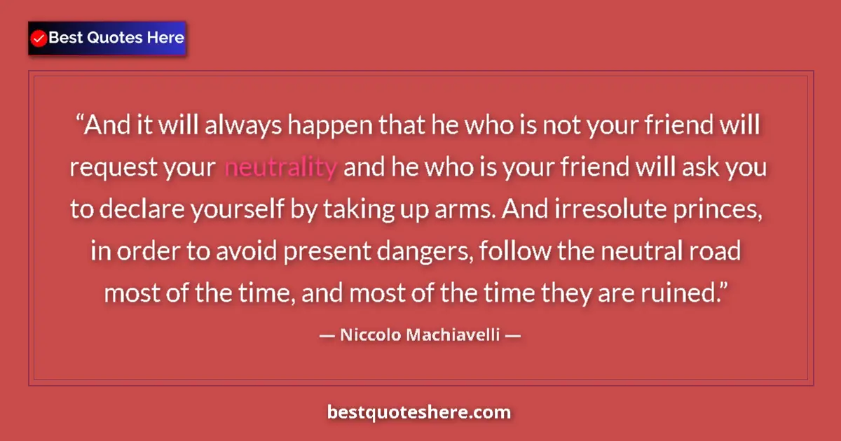 Quote by Niccolo Machiavelli: And it will always happen that he who is not your friend will request your neutrality and he who is ...