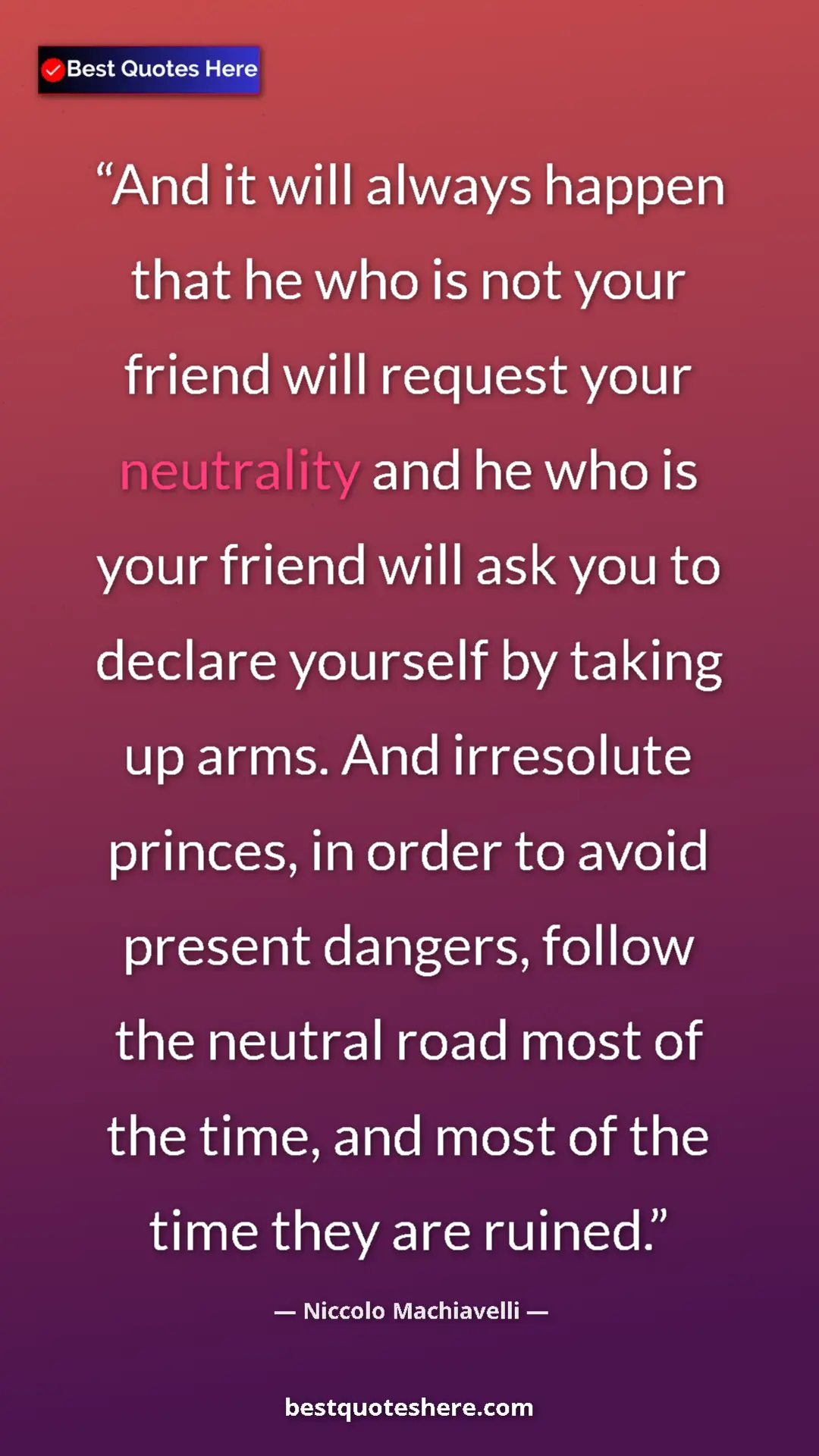 Niccolo Machiavelli Quote Card: "And it will always happen that he who is not your friend..." Pinterest quote poster by Niccolo Machiavelli: "And it will always happen that he who is not your friend..."