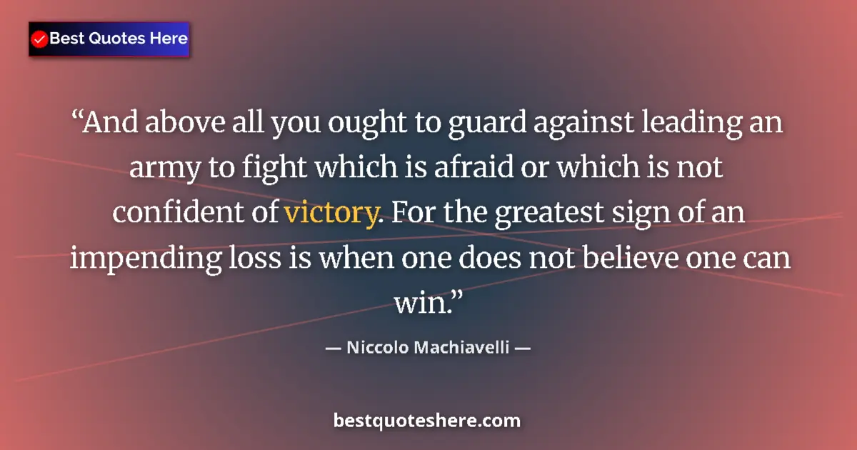 Quote by Niccolo Machiavelli: And above all you ought to guard against leading an army to fight which is afraid or which is not co...