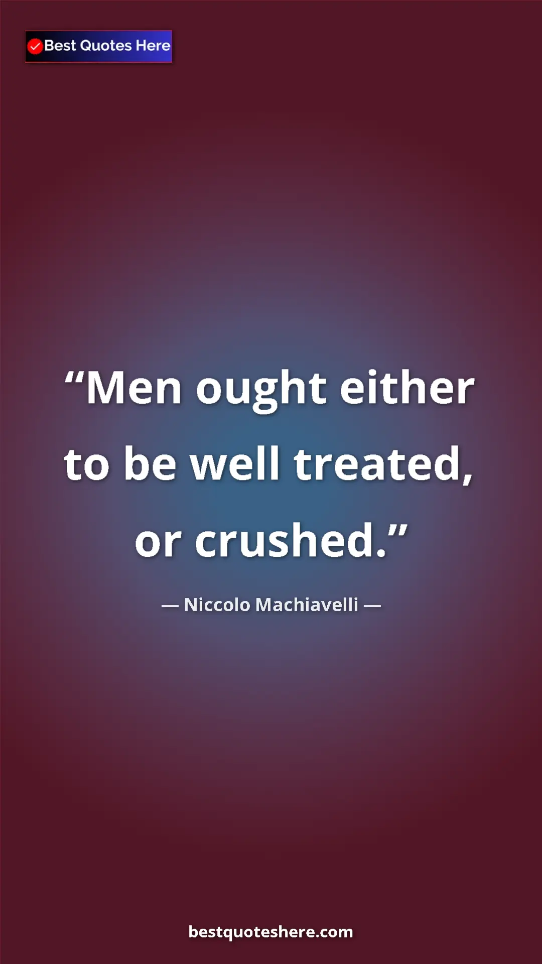 Pinterest quote poster by Niccolo Machiavelli: "Men ought either to be well treated, or crushed."